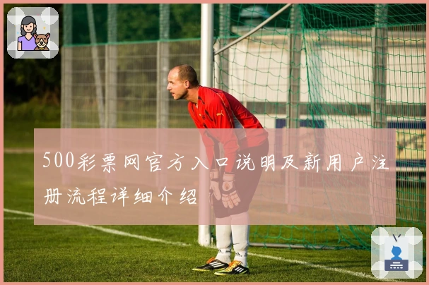 500彩票网官方入口说明及新用户注册流程详细介绍