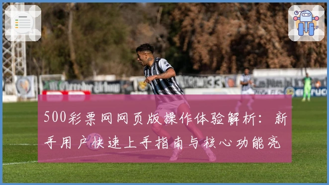 500彩票网网页版操作体验解析:新手用户快速上手指南与核心功能亮点分享