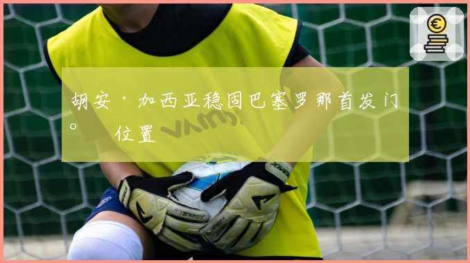 胡安·加西亚稳固巴塞罗那首发门将位置