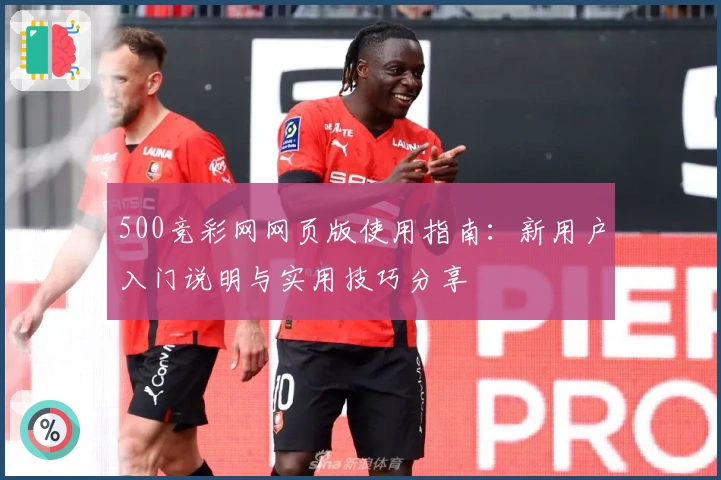 500竞彩网网页版使用指南：新用户入门说明与实用技巧分享