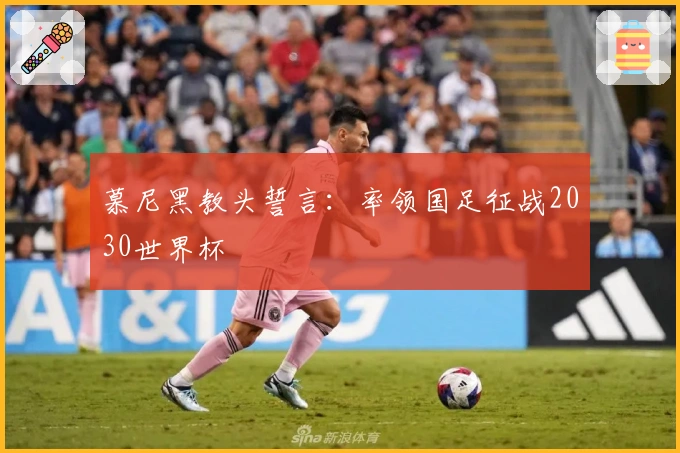 慕尼黑教头誓言：率领国足征战2030世界杯