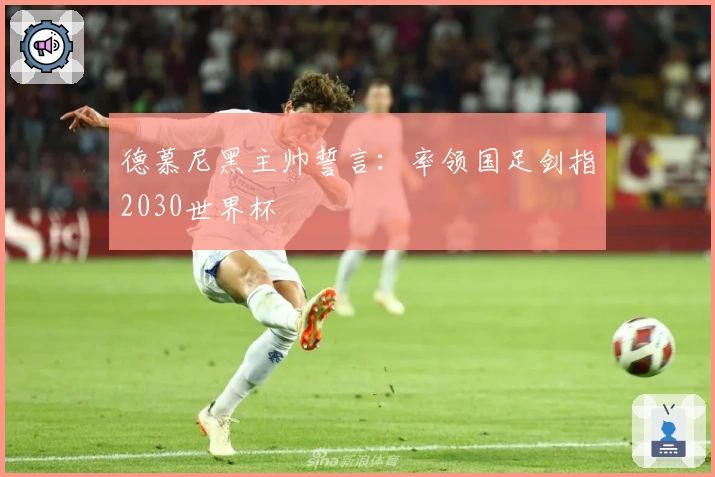 德慕尼黑主帅誓言：率领国足剑指2030世界杯