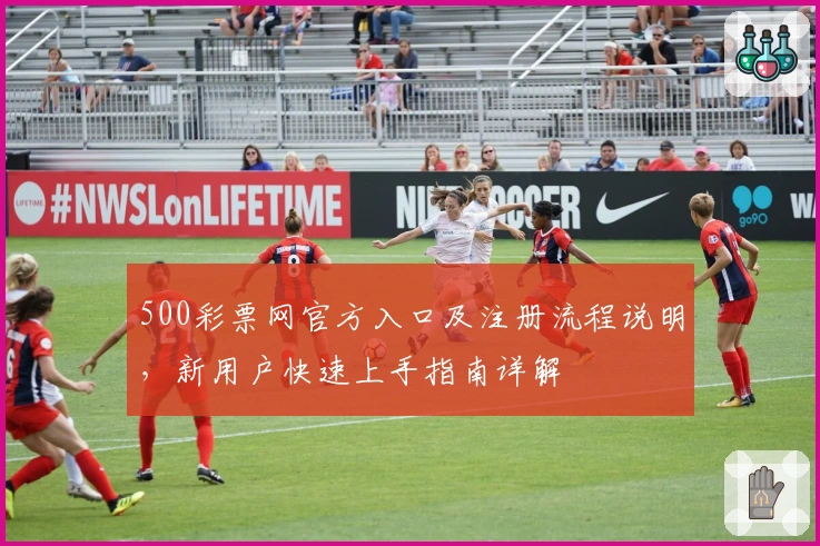 500彩票网官方入口及注册流程说明，新用户快速上手指南详解