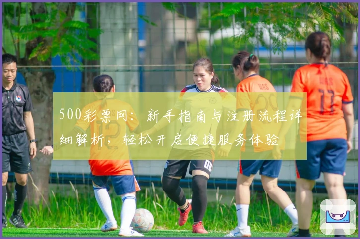 500彩票网：新手指南与注册流程详细解析，轻松开启便捷服务体验